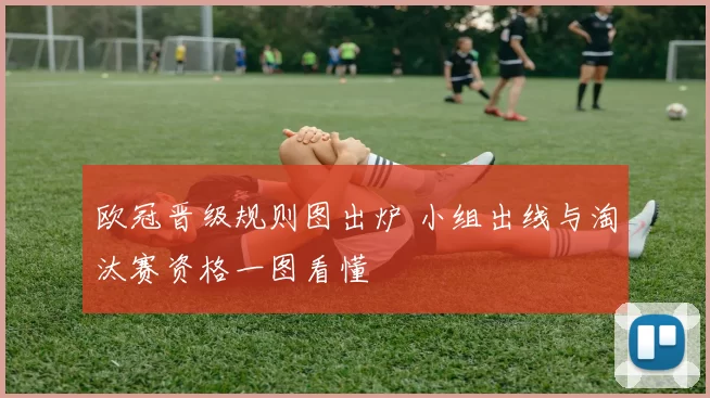 欧冠晋级规则图出炉 小组出线与淘汰赛资格一图看懂