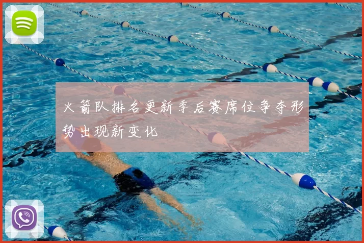 火箭队排名更新季后赛席位争夺形势出现新变化