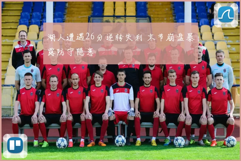 湖人遭遇26分逆转失利 末节崩盘暴露防守隐患