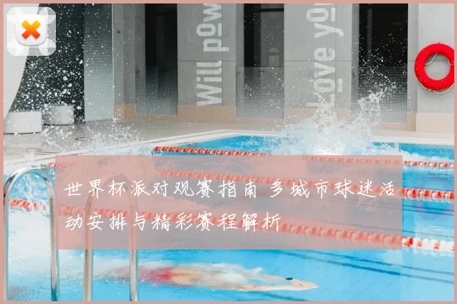世界杯派对观赛指南 多城市球迷活动安排与精彩赛程解析