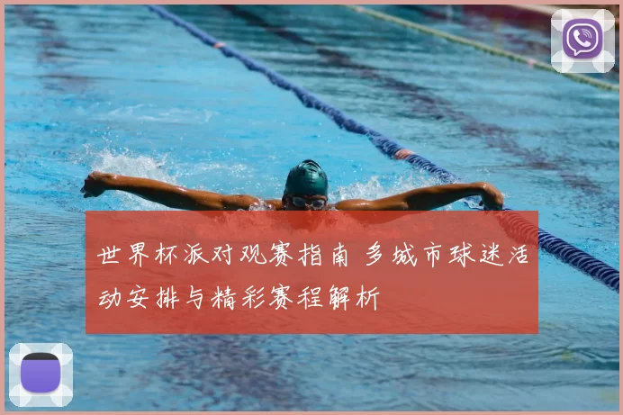 世界杯派对观赛指南 多城市球迷活动安排与精彩赛程解析